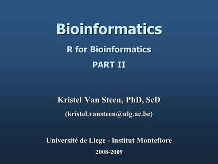 Bioinformatics R for Bioinformatics PART II Kristel Van Steen, PhD, ScD Université de Liege - Institut Montefiore 2008-2009.