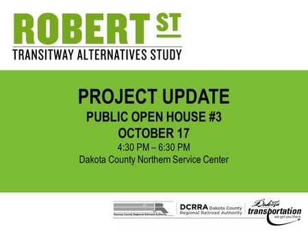 PROJECT UPDATE PUBLIC OPEN HOUSE #3 OCTOBER 17 4:30 PM – 6:30 PM Dakota County Northern Service Center.