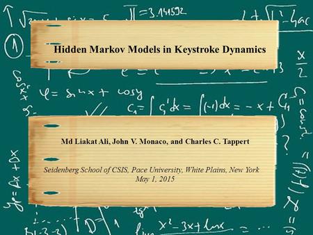 Hidden Markov Models in Keystroke Dynamics Md Liakat Ali, John V. Monaco, and Charles C. Tappert Seidenberg School of CSIS, Pace University, White Plains,