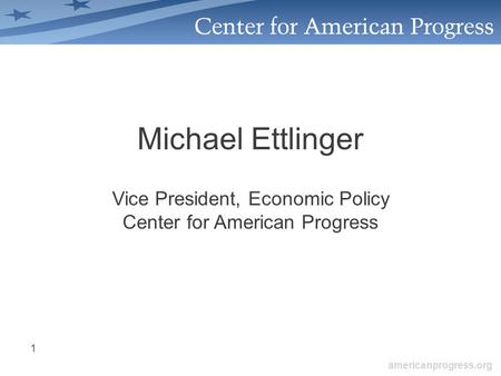 Americanprogress.org 1 Michael Ettlinger Vice President, Economic Policy Center for American Progress.