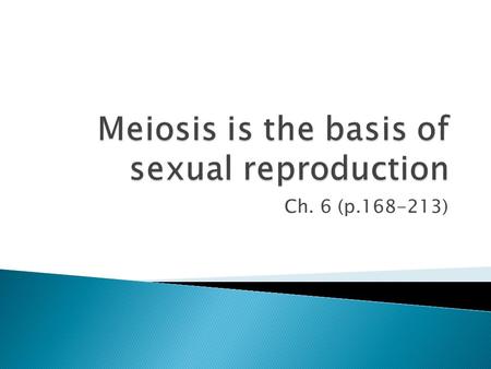 Ch. 6 (p.168-213). In chapter 5 you have learned that through asexual reproduction one parent can produce genetically identical offspring. Sexual reproduction.