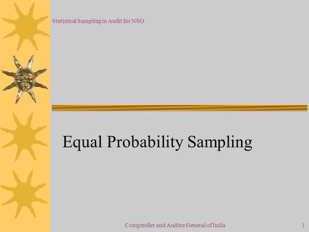 Statistical Sampling in Audit for NSO Comptroller and Auditor General of India1 Equal Probability Sampling.