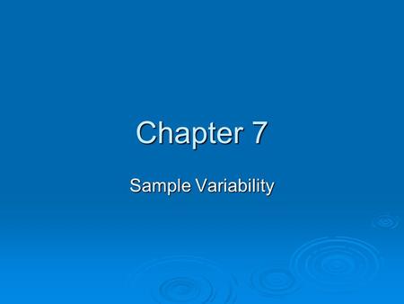 Chapter 7 Sample Variability. Those who jump off a bridge in Paris are in Seine. A backward poet writes inverse. A man's home is his castle, in a manor.