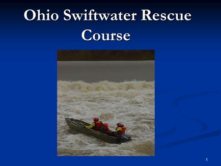 1 Ohio Swiftwater Rescue Course Ohio Swiftwater Rescue Course.