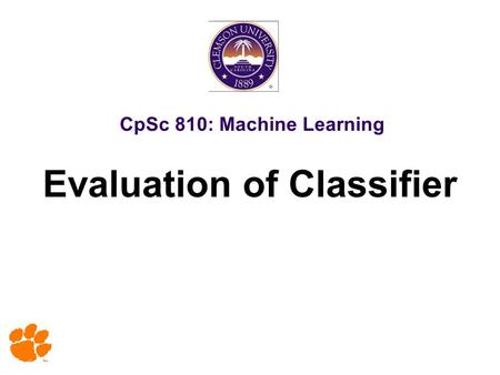 CpSc 810: Machine Learning Evaluation of Classifier.