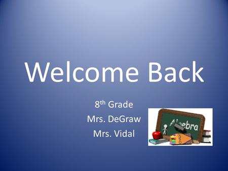 Welcome Back 8 th Grade Mrs. DeGraw Mrs. Vidal Code of Conduct No Hats/ Head Gear No Gang Wear (Flags, Beads, Colors, etc.) No Hoods No Jackets/Coats.