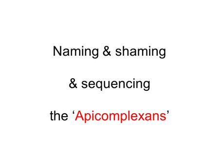 Naming & shaming & sequencing the ‘Apicomplexans’