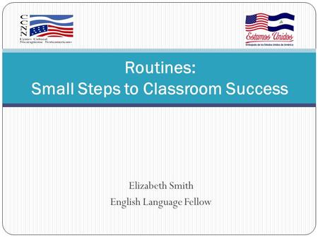 Elizabeth Smith English Language Fellow Routines: Small Steps to Classroom Success.