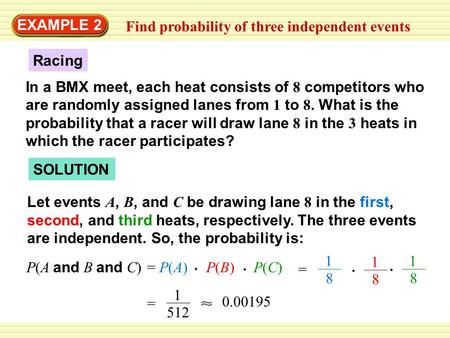 EXAMPLE 2 Find probability of three independent events Racing In a BMX meet, each heat consists of 8 competitors who are randomly assigned lanes from 1.