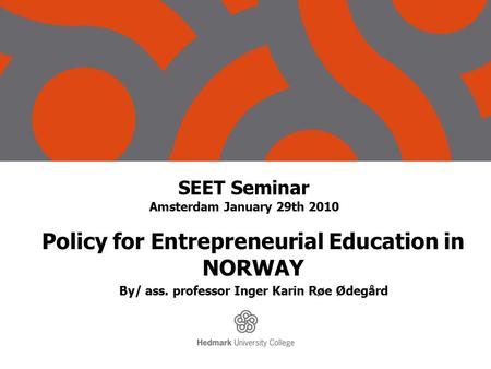 SEET Seminar Amsterdam January 29th 2010 Policy for Entrepreneurial Education in NORWAY By/ ass. professor Inger Karin Røe Ødegård.