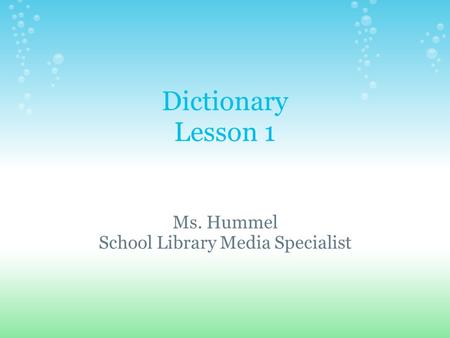 Dictionary Lesson 1 Ms. Hummel School Library Media Specialist.