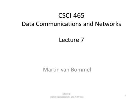 CSCI 465 Data Communications and Networks Lecture 7 Martin van Bommel CSCI 465 Data Communications and Networks 1.