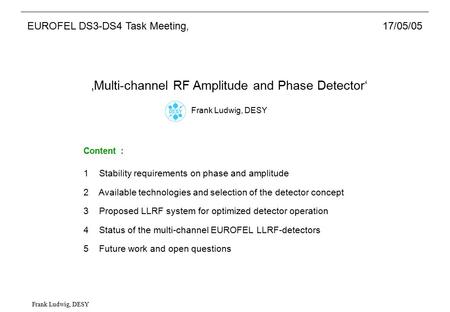 Frank Ludwig, DESY Content : 1 Stability requirements on phase and amplitude 2 Available technologies and selection of the detector concept 3 Proposed.