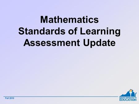 Fall 2010 Mathematics Standards of Learning Assessment Update - 1 -