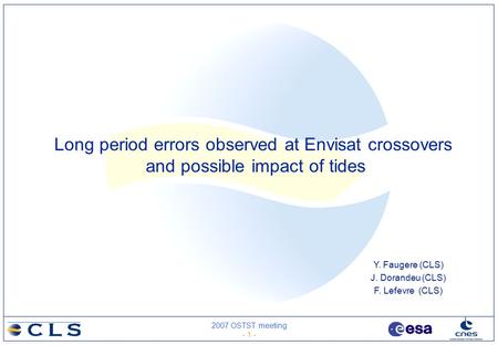 2007 OSTST meeting - 1 - Y. Faugere (CLS) J. Dorandeu (CLS) F. Lefevre (CLS) Long period errors observed at Envisat crossovers and possible impact of tides.