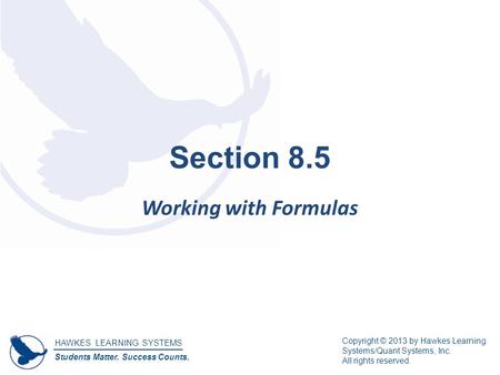 HAWKES LEARNING SYSTEMS Students Matter. Success Counts. Copyright © 2013 by Hawkes Learning Systems/Quant Systems, Inc. All rights reserved. Section 8.5.