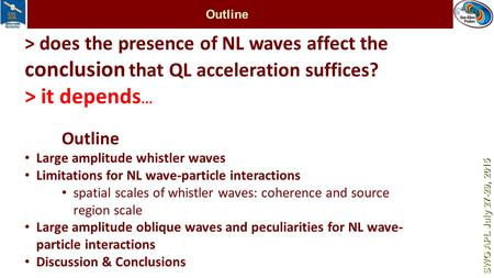 Outline > does the presence of NL waves affect the conclusion that QL acceleration suffices? > it depends... Outline Large amplitude whistler waves Limitations.