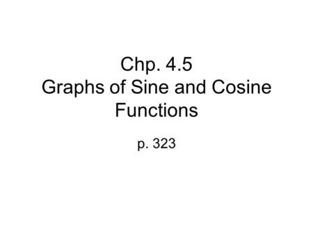 Chp. 4.5 Graphs of Sine and Cosine Functions p. 323.