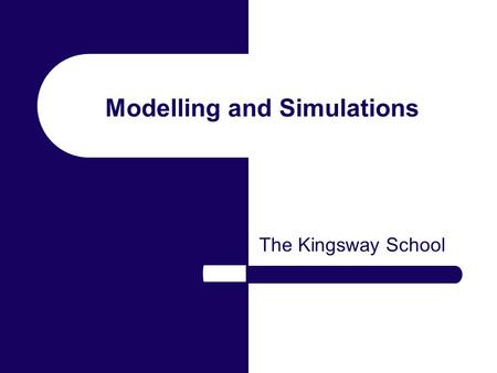 Modelling and Simulations The Kingsway School. What are Computer Models? When a real life situation is represented by computer software. Can you think.