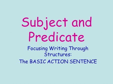 Subject and Predicate Focusing Writing Through Structures: The BASIC ACTION SENTENCE.