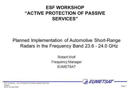 ESF Workshop - Active Protection of Passive Radio Services Cagliari 28-30 October 2004 Page 1 ESF WORKSHOP “ACTIVE PROTECTION OF PASSIVE SERVICES” Planned.