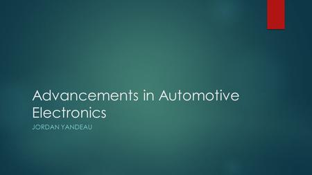 Advancements in Automotive Electronics JORDAN YANDEAU.