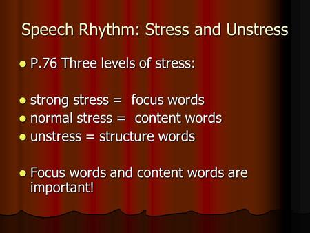 Speech Rhythm: Stress and Unstress P.76 Three levels of stress: P.76 Three levels of stress: strong stress = focus words strong stress = focus words normal.