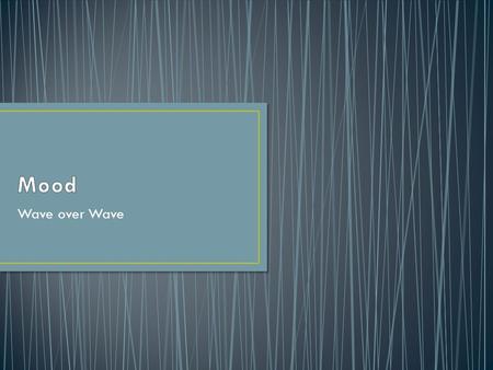 Wave over Wave. Mood refers to the overall feeling in a piece of writing. In a well-constructed paragraph, use two examples to demonstrate that the mood.