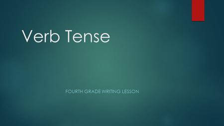 Verb Tense FOURTH GRADE WRITING LESSON. Overview  This lesson will be taught to fourth grade students who need exposure to verb tense. The students in.