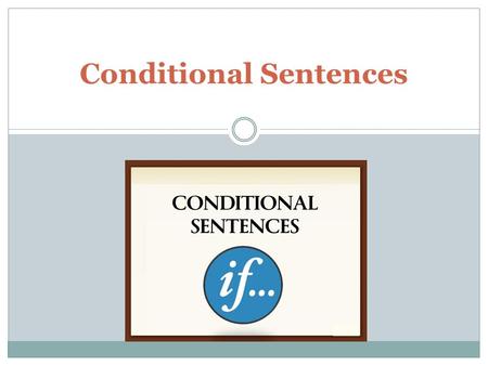 Conditional Sentences. If-clause simple present Result clause will + simple form Examples if I have enough time, I watch TV every evening. If I have.