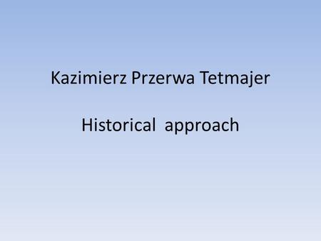 Kazimierz Przerwa Tetmajer Historical approach. Kazimierz Przerwa Tetmajer was born on February 12 1865 in Ludźmierz in Podhale. It was the territory.