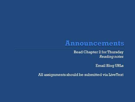 Read Chapter 2 for Thursday Reading notes Email Blog URLs All assignments should be submitted via LiveText.