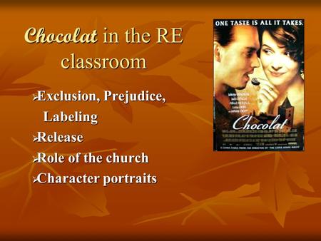 Chocolat in the RE classroom  Exclusion, Prejudice, Labeling Labeling  Release  Role of the church  Character portraits.