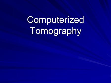 Computerized Tomography. CT CT is an X-ray image The gray scale is the same as an x-ray The gray scale is the same as an x-ray –Except…CT utilizes a computer.