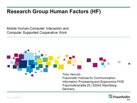 © Fraunhofer FKIE Mobile Human-Computer Interaction and Computer Supported Cooperative Work Research Group Human Factors (HF) Timo Henrich Fraunhofer Institute.