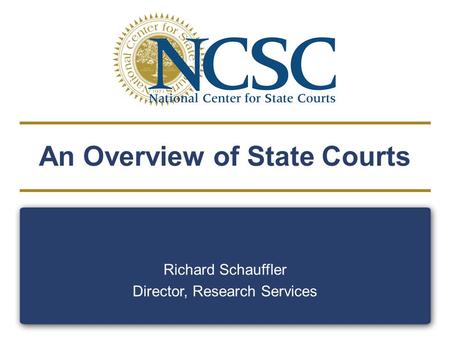 An Overview of State Courts Richard Schauffler Director, Research Services.