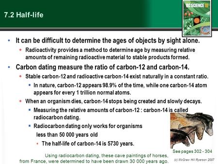 (c) McGraw Hill Ryerson 2007 7.2 Half-life It can be difficult to determine the ages of objects by sight alone.  Radioactivity provides a method to determine.