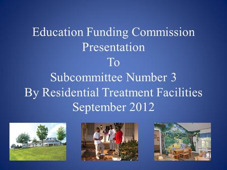 Education Funding Commission Presentation To Subcommittee Number 3 By Residential Treatment Facilities September 2012.