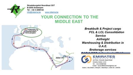 YOUR CONNECTION TO THE MIDDLE EAST Breakbulk & Project cargo FCL & LCL Consolidation Service Airfreight Warehousing & Distribution in U.A.E. Brokerage.