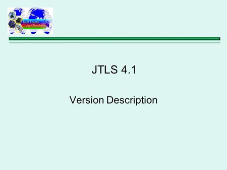 JTLS 4.1 Version Description. Currently No Concrete Plan –JTLS 4.1 - ECPs - Require New Data Planned For May 2013 –JTLS 5.0 - Major Restructuring Temporarily.