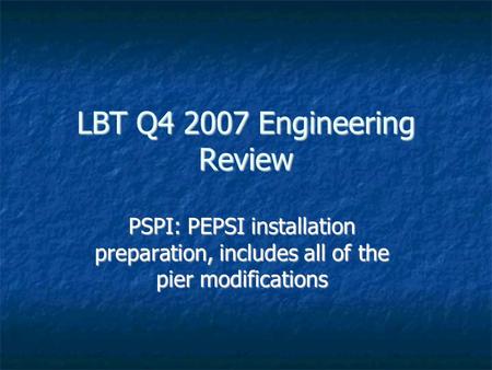 LBT Q4 2007 Engineering Review PSPI: PEPSI installation preparation, includes all of the pier modifications.