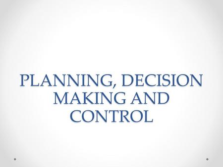 PLANNING, DECISION MAKING AND CONTROL. DEFINITION OF PLANNING Prioritise what needs to be done first, and how it is going to be done. Being done formally.