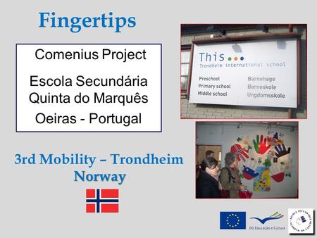 Fingertips Comenius Project Escola Secundária Quinta do Marquês Oeiras - Portugal 3rd Mobility – TrondheimNorway.