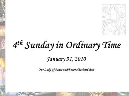 4 th Sunday in Ordinary Time January 31, 2010 Our Lady of Peace and Reconciliation Choir.