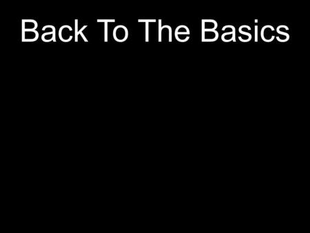 Back To The Basics. But the hour is coming, and now is, when the true worshipers will worship the Father in spirit and truth; for the Father is seeking.