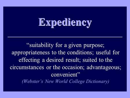 Expediency “suitability for a given purpose; appropriateness to the conditions; useful for effecting a desired result; suited to the circumstances or the.