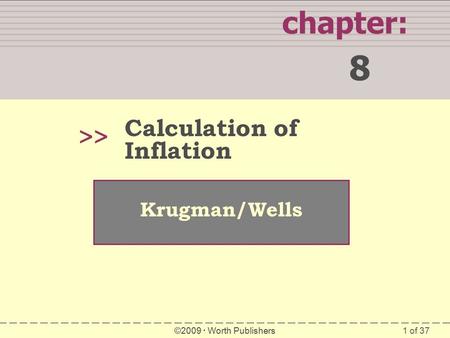 1 of 37 chapter: 8 >> Krugman/Wells ©2009  Worth Publishers Calculation of Inflation.