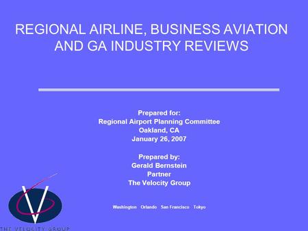 REGIONAL AIRLINE, BUSINESS AVIATION AND GA INDUSTRY REVIEWS Prepared for: Regional Airport Planning Committee Oakland, CA January 26, 2007 Prepared by: