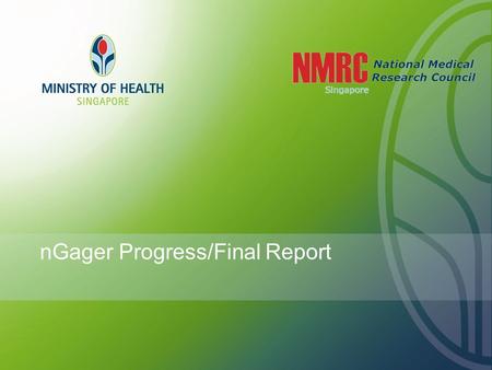 NGager Progress/Final Report. MOH: nGager Roadshow Agenda 1.Progress/Final Report Submission on nGager workflow 2.Progress Report on nGager 3.Final Report.