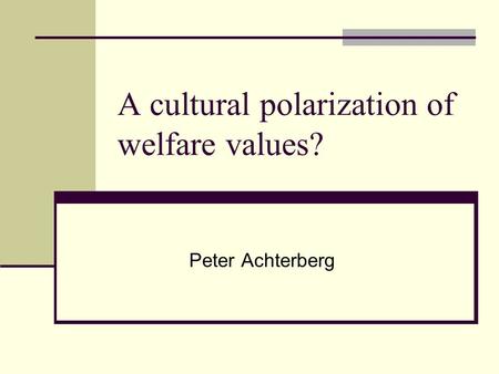 A cultural polarization of welfare values? Peter Achterberg.